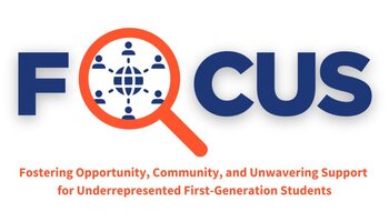 FOCUS (with a magnifying glass as the O, and little person icons and a globe icon inside): Fostering Opportunity, Community, and Unwavering Support for Underrepresented First-Generation Students